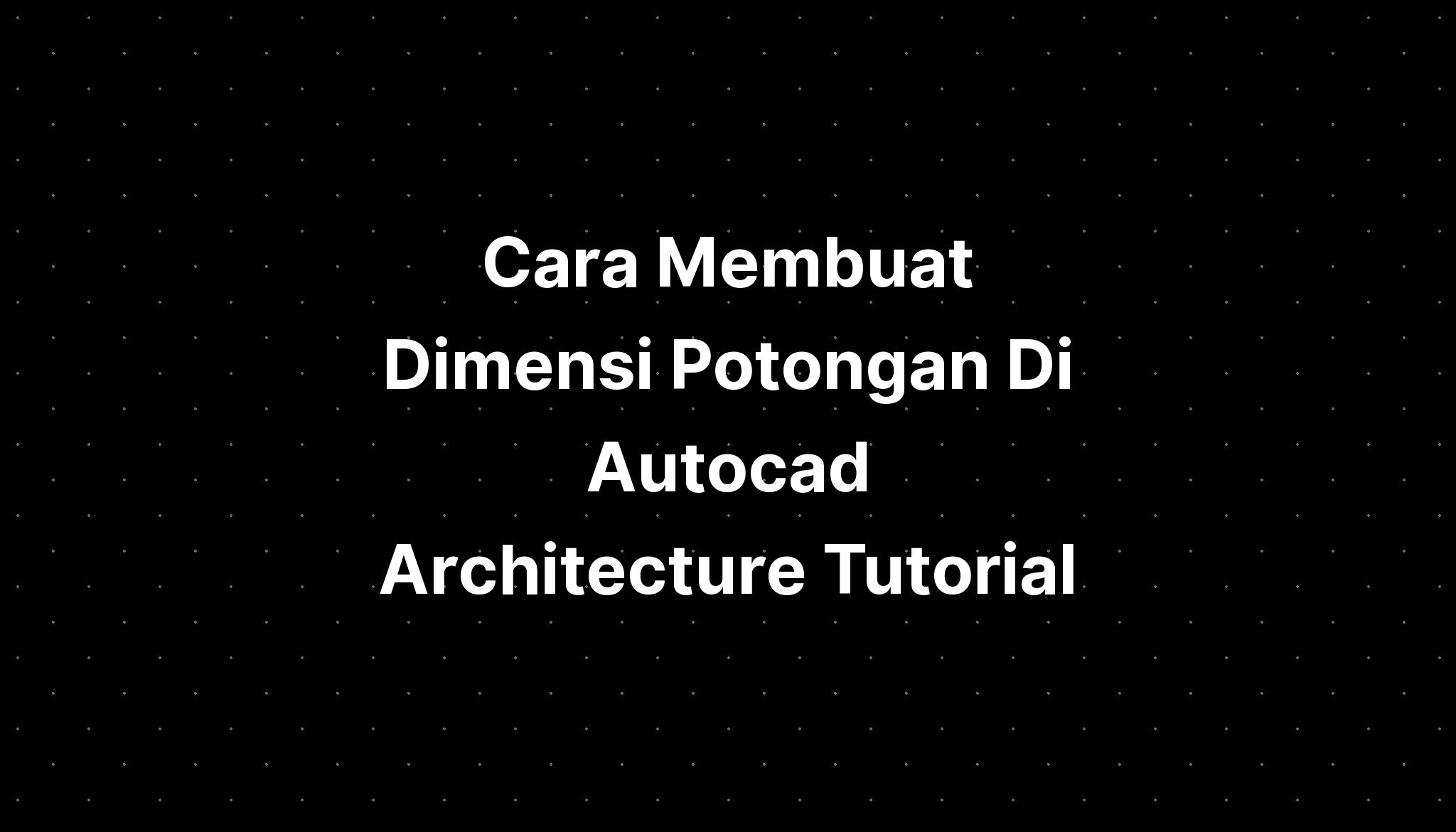 Cara Membuat Dimensi Potongan Di Autocad Architecture Tutorial Imagesee